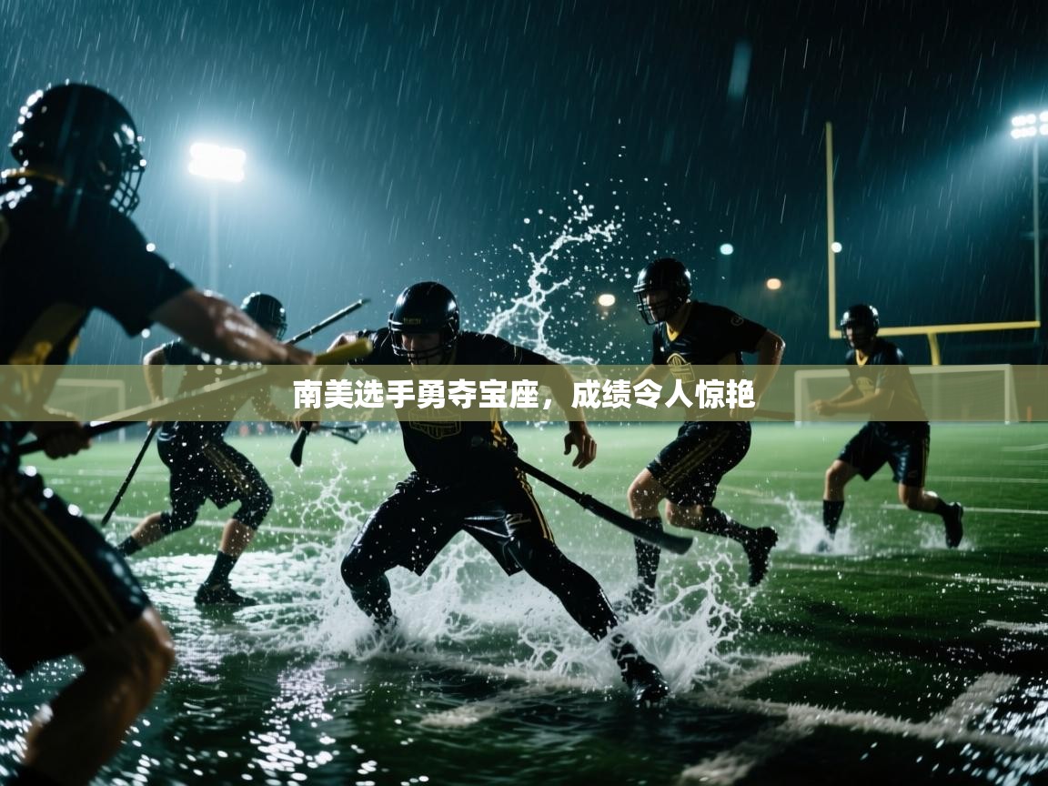 云开体育官方网站登录-南美选手勇夺宝座，成绩令人惊艳