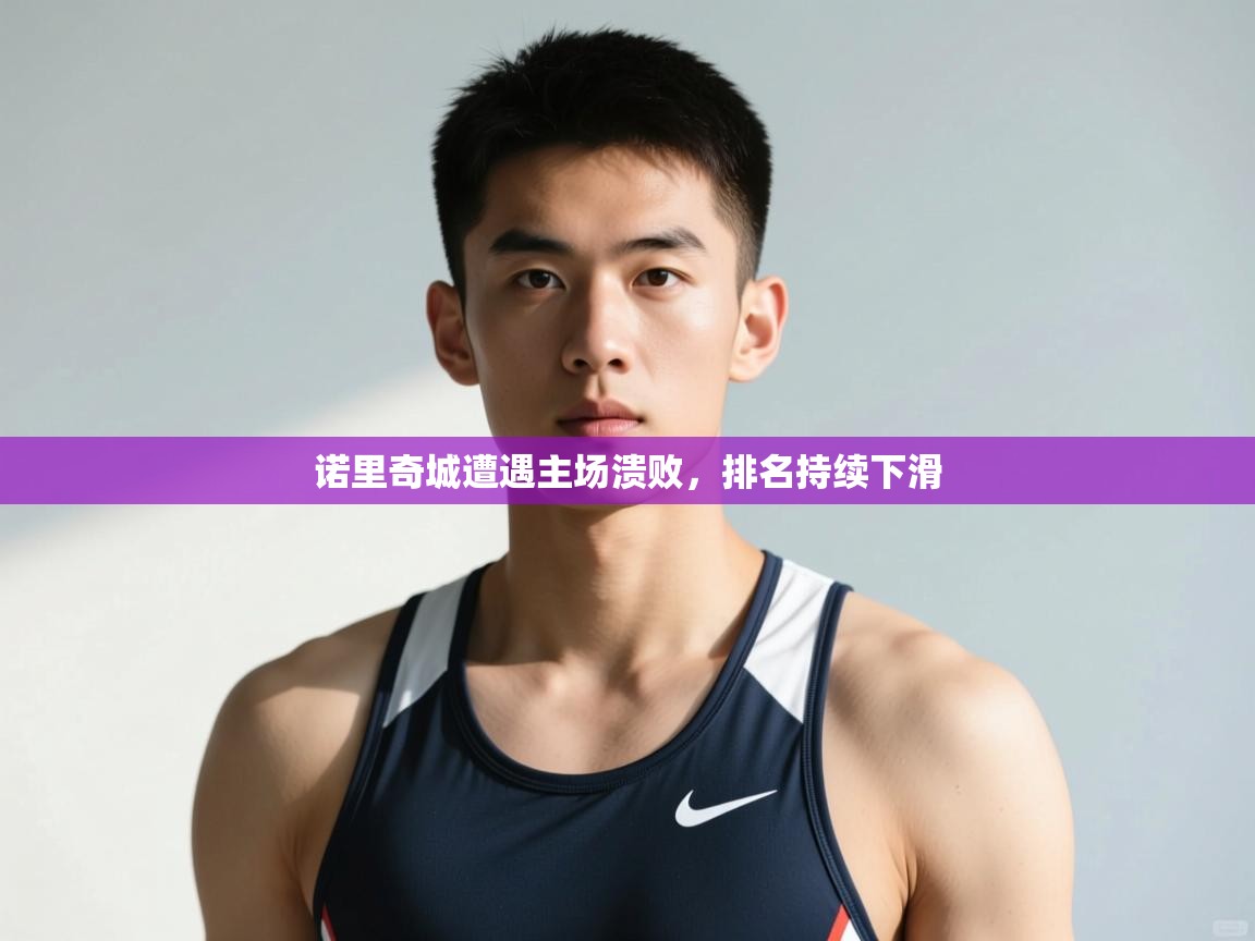 云开体育-诺里奇城遭遇主场溃败,排名持续下滑 第2张