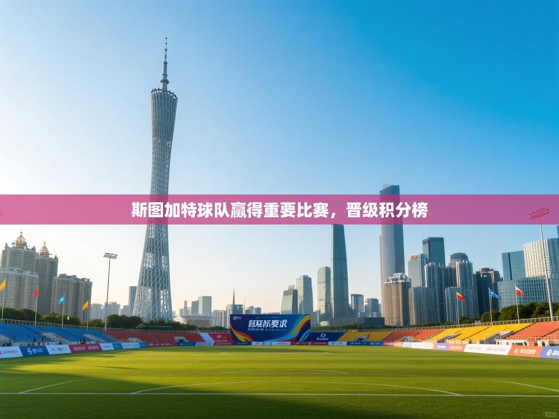 开云体育VIP权益说明-斯图加特球队赢得重要比赛，晋级积分榜