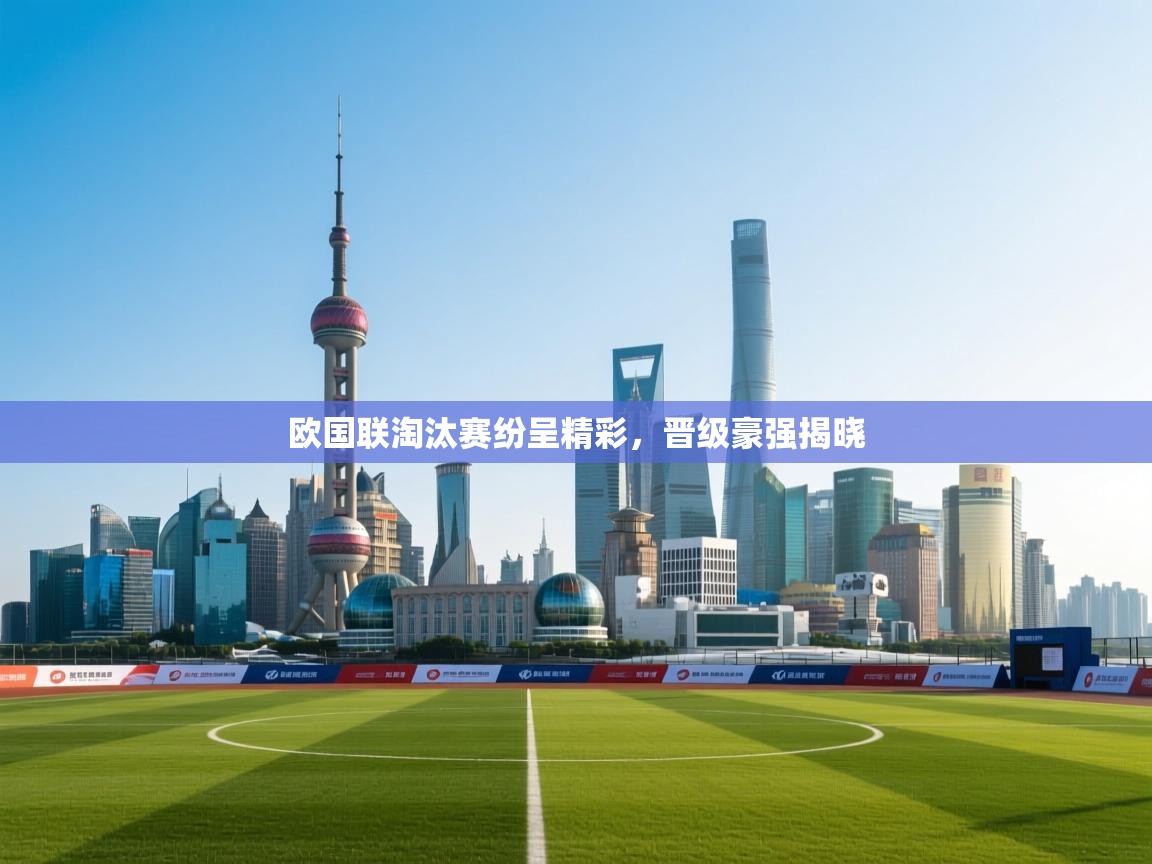 开云体育赛程表查询-欧国联淘汰赛纷呈精彩，晋级豪强揭晓  第1张