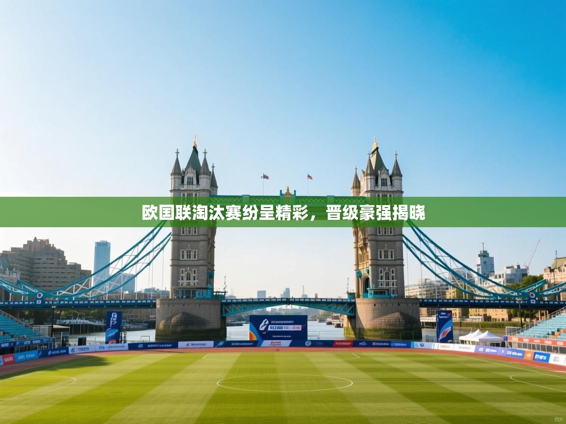 开云体育赛程表查询-欧国联淘汰赛纷呈精彩，晋级豪强揭晓  第2张