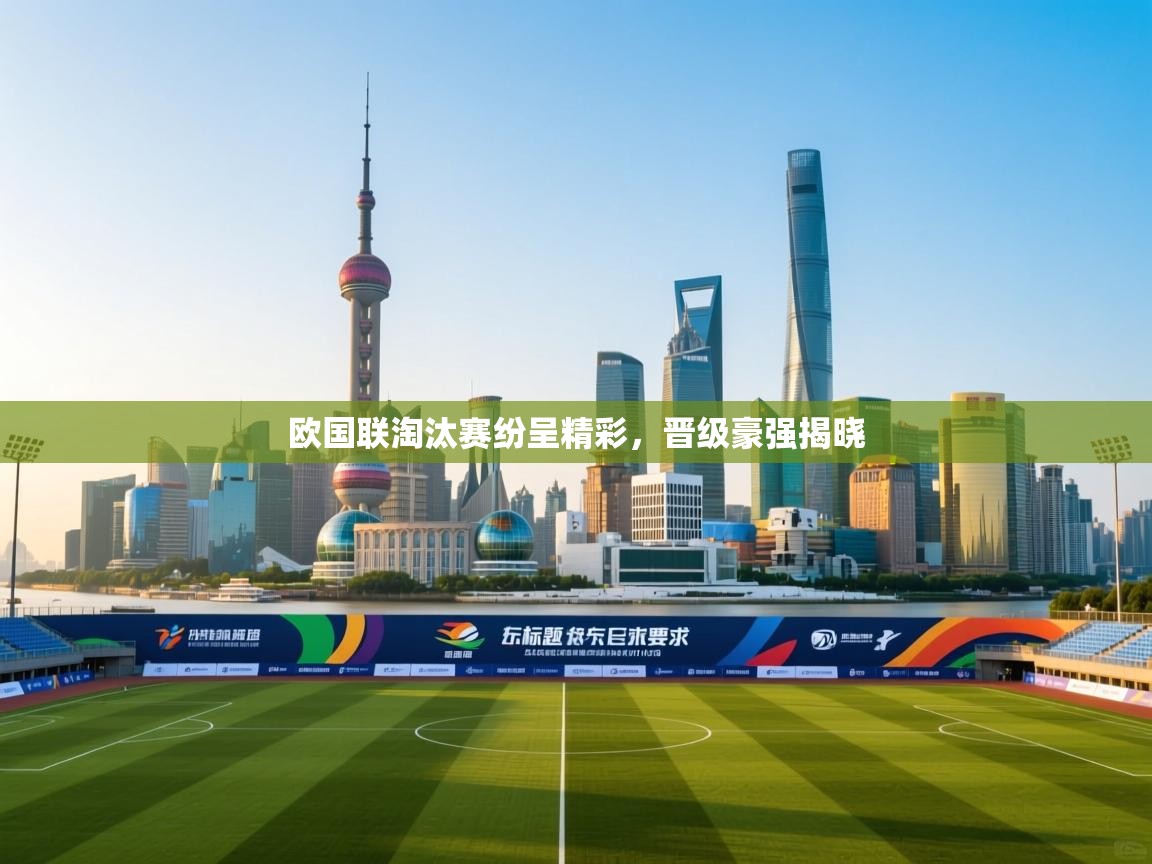 开云体育赛程表查询-欧国联淘汰赛纷呈精彩，晋级豪强揭晓  第4张