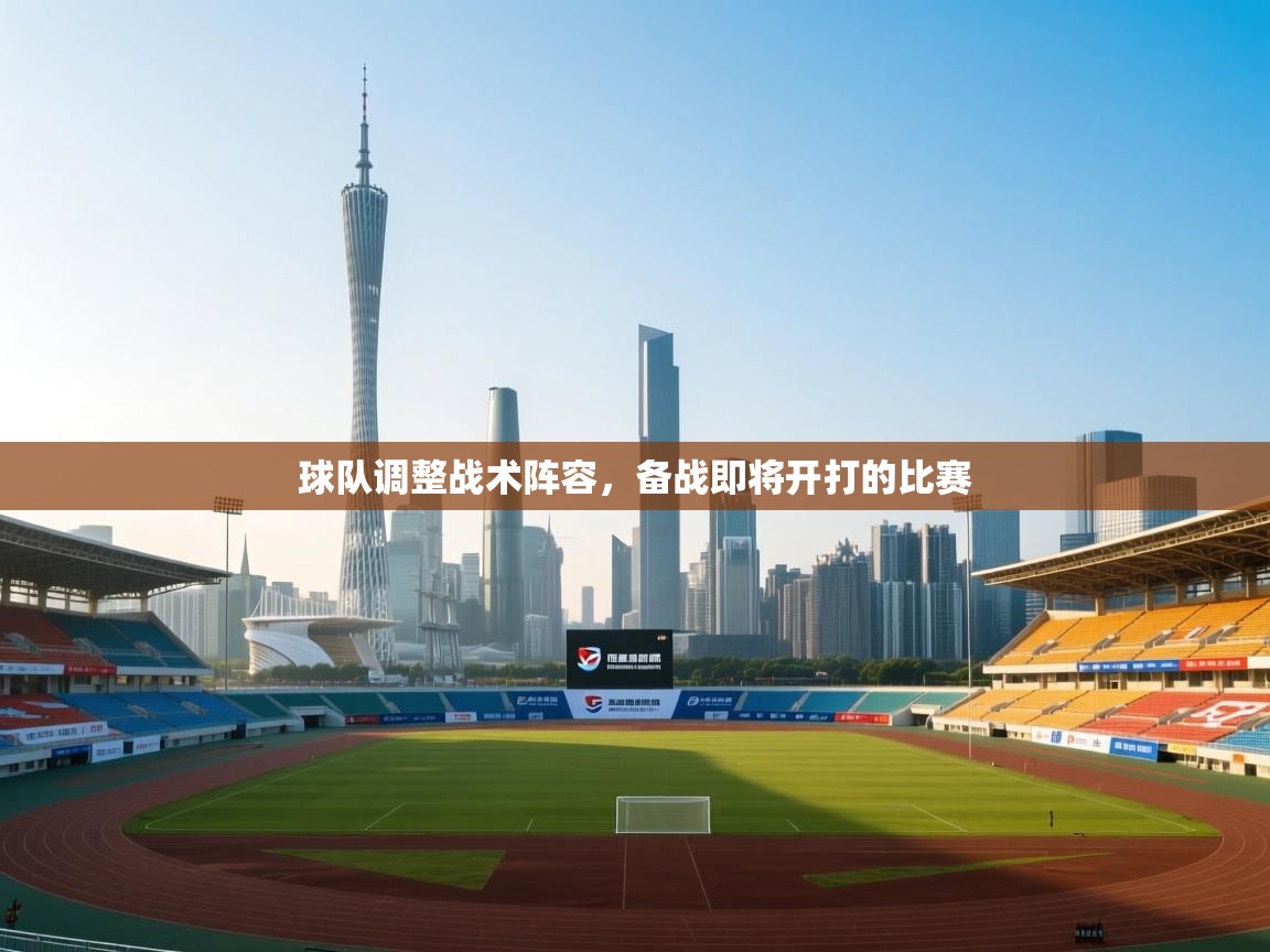 开云体育赛事比分直播-球队调整战术阵容，备战即将开打的比赛
