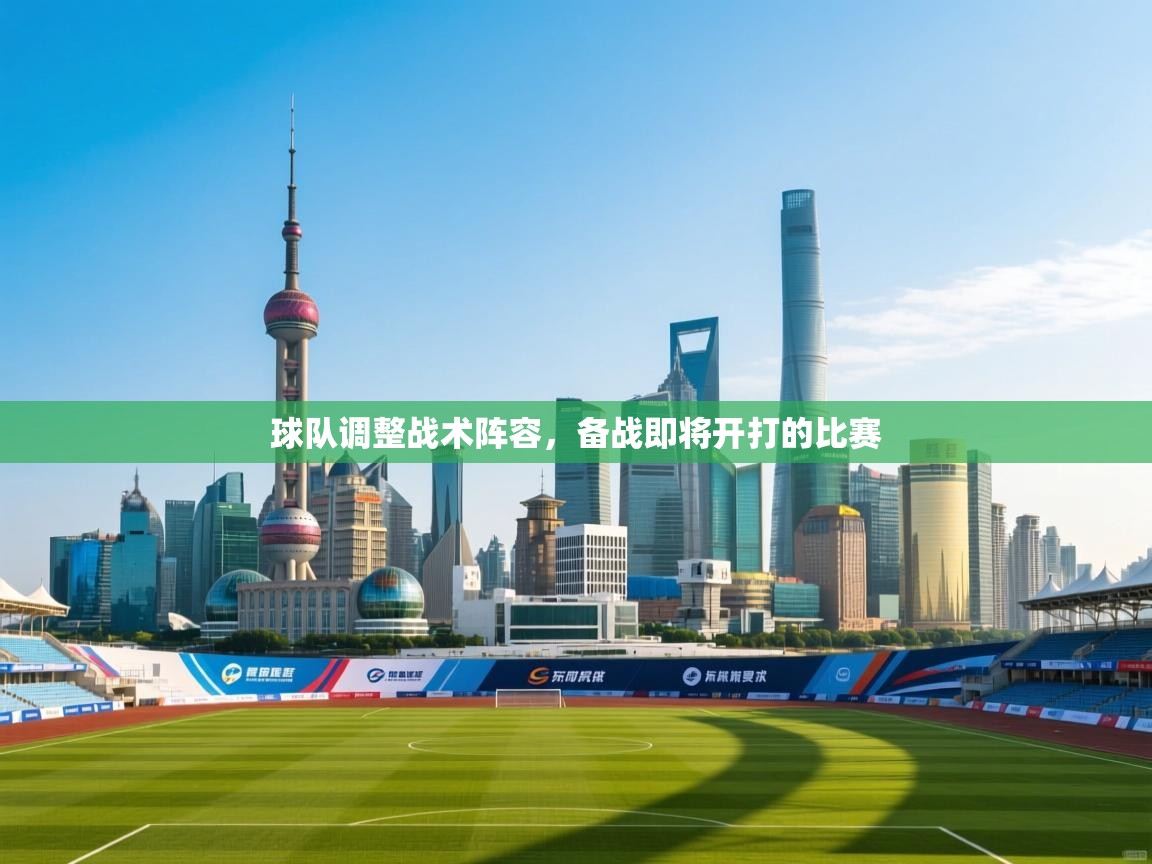 开云体育赛事比分直播-球队调整战术阵容，备战即将开打的比赛  第3张