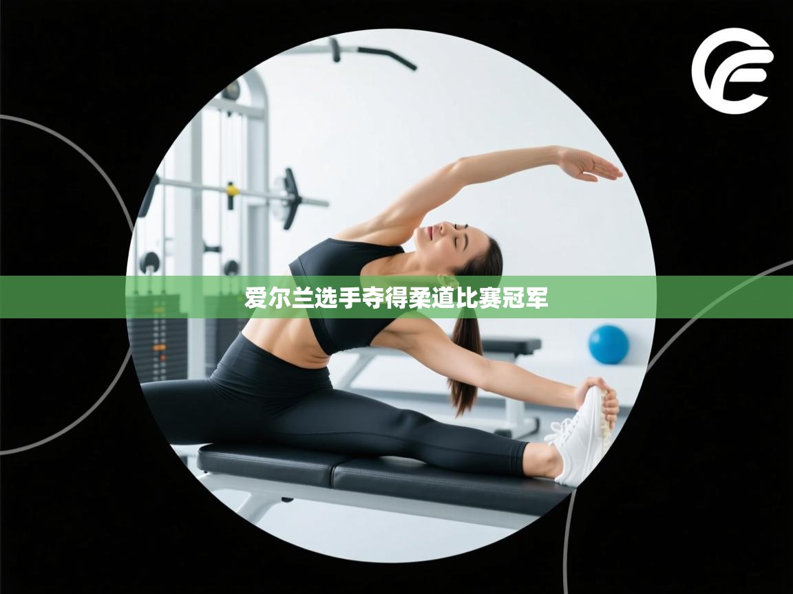 开云体育实名认证入口-爱尔兰选手夺得柔道比赛冠军