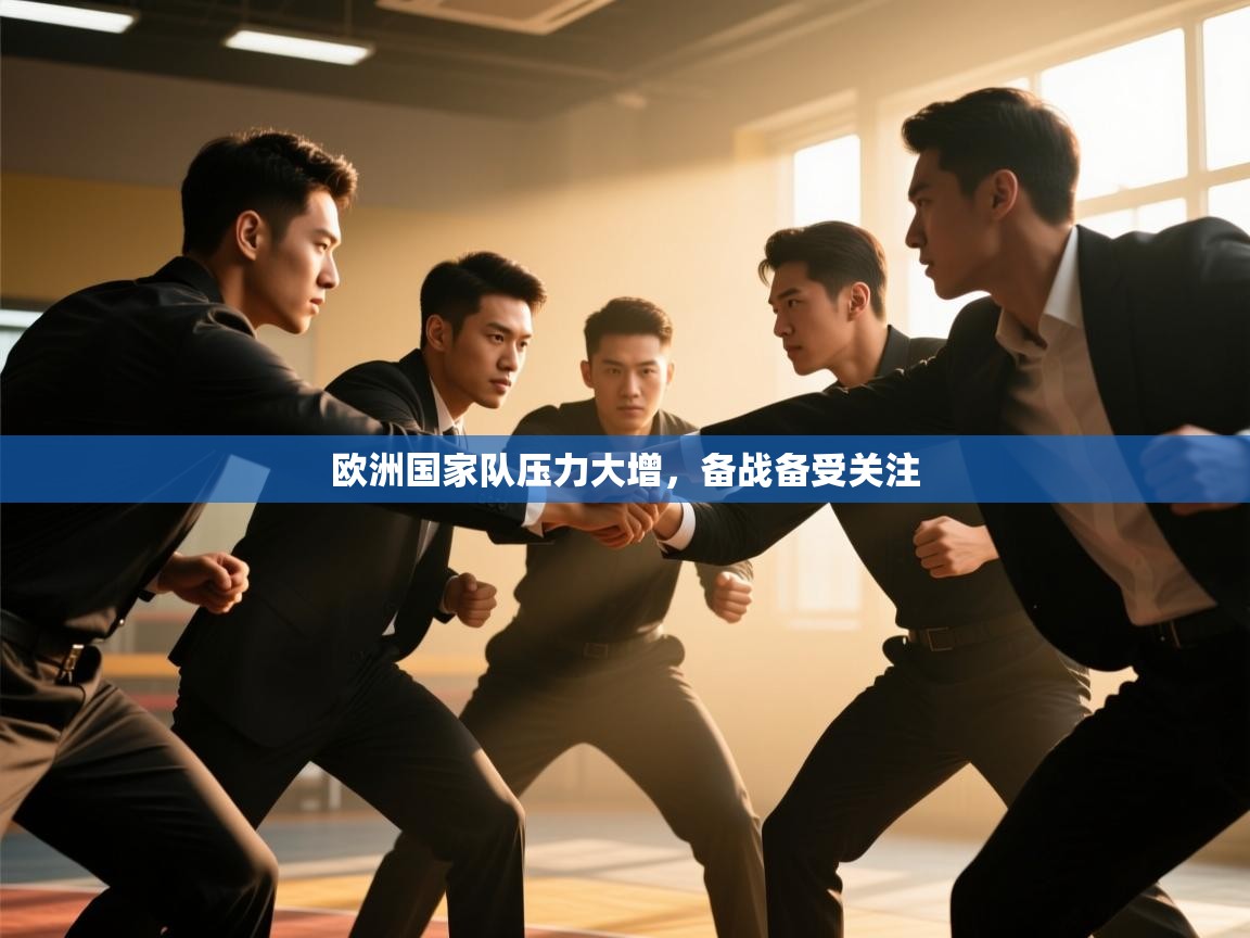 云开体育-欧洲国家队压力大增，备战备受关注  第4张