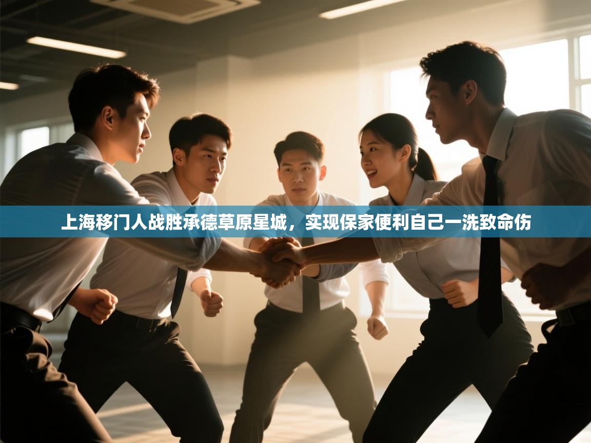 云开体育app登录入口-上海移门人战胜承德草原星城，实现保家便利自己一洗致命伤  第1张