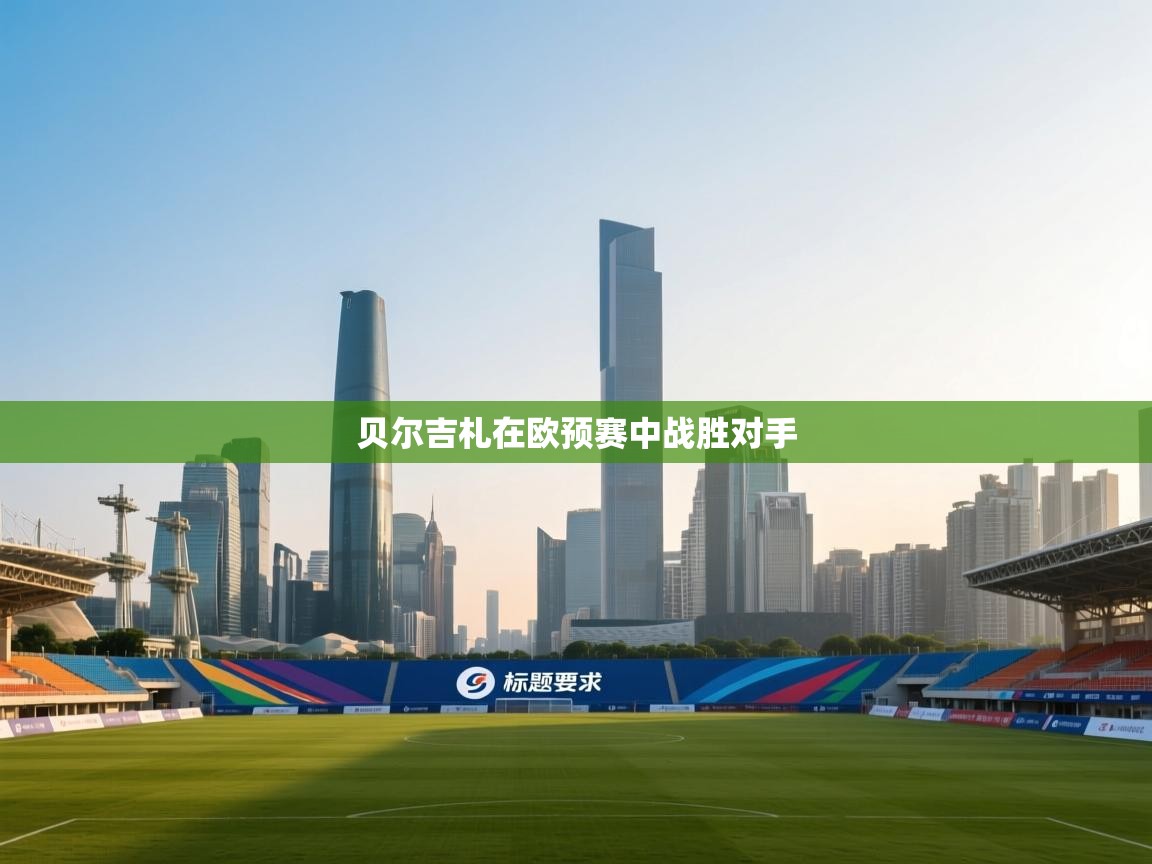 云开体育官方app下载-贝尔吉札在欧预赛中战胜对手  第4张